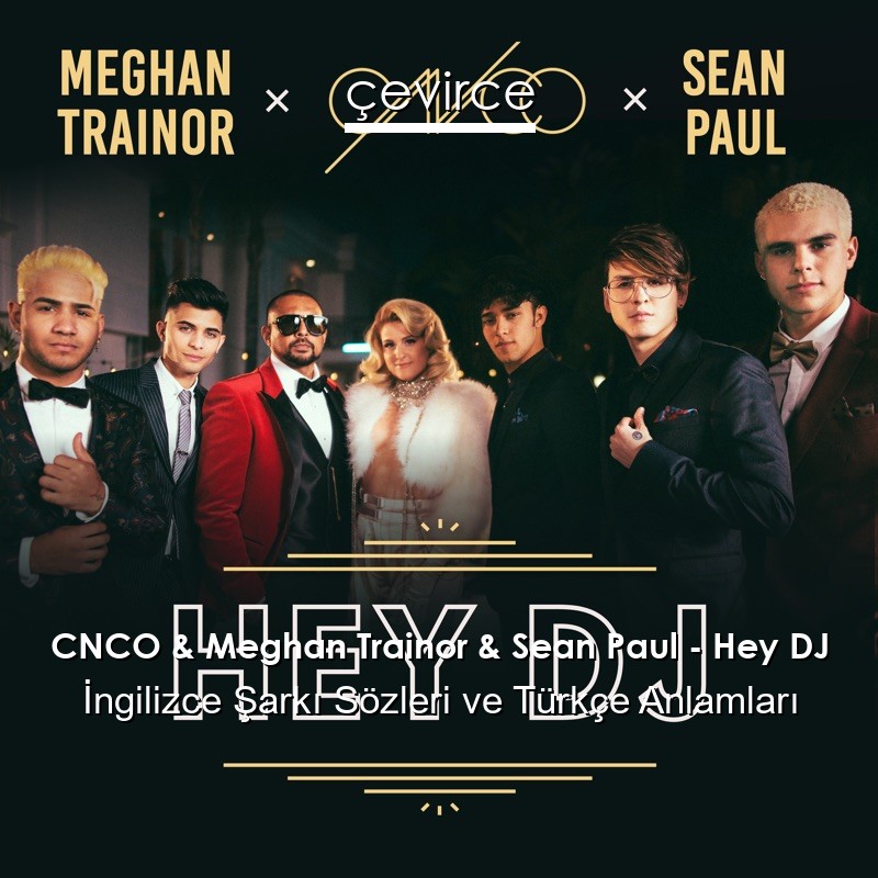 CNCO & Meghan Trainor & Sean Paul – Hey DJ İngilizce Sözleri Türkçe Anlamları