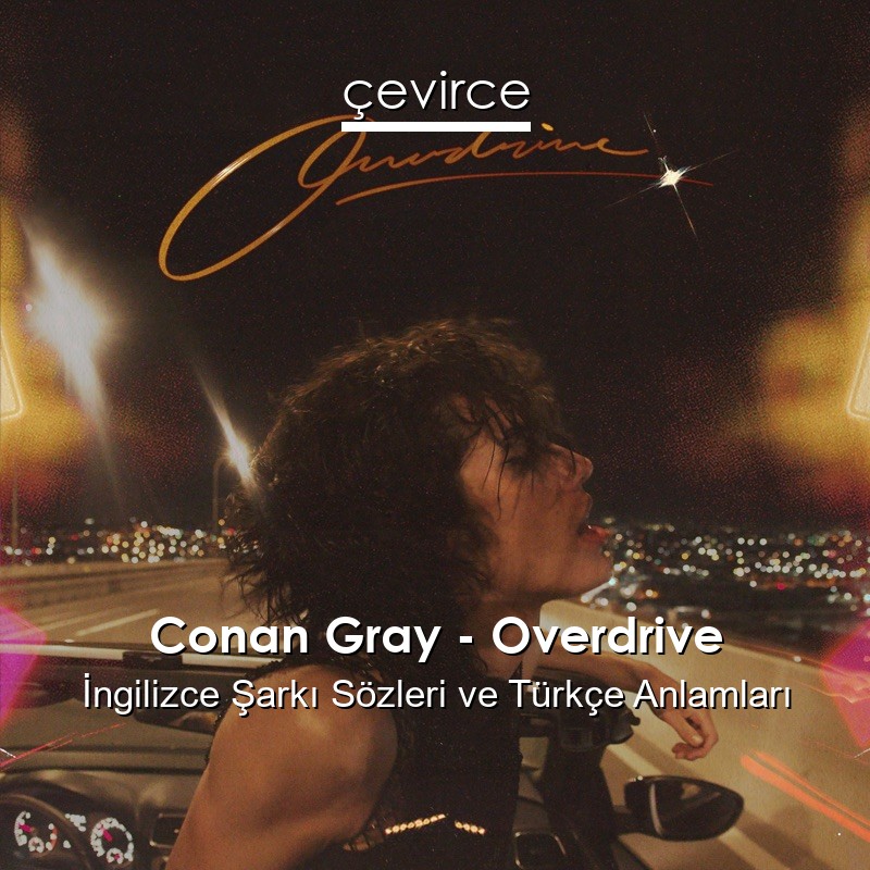 Conan Gray – Overdrive İngilizce Sözleri Türkçe Anlamları