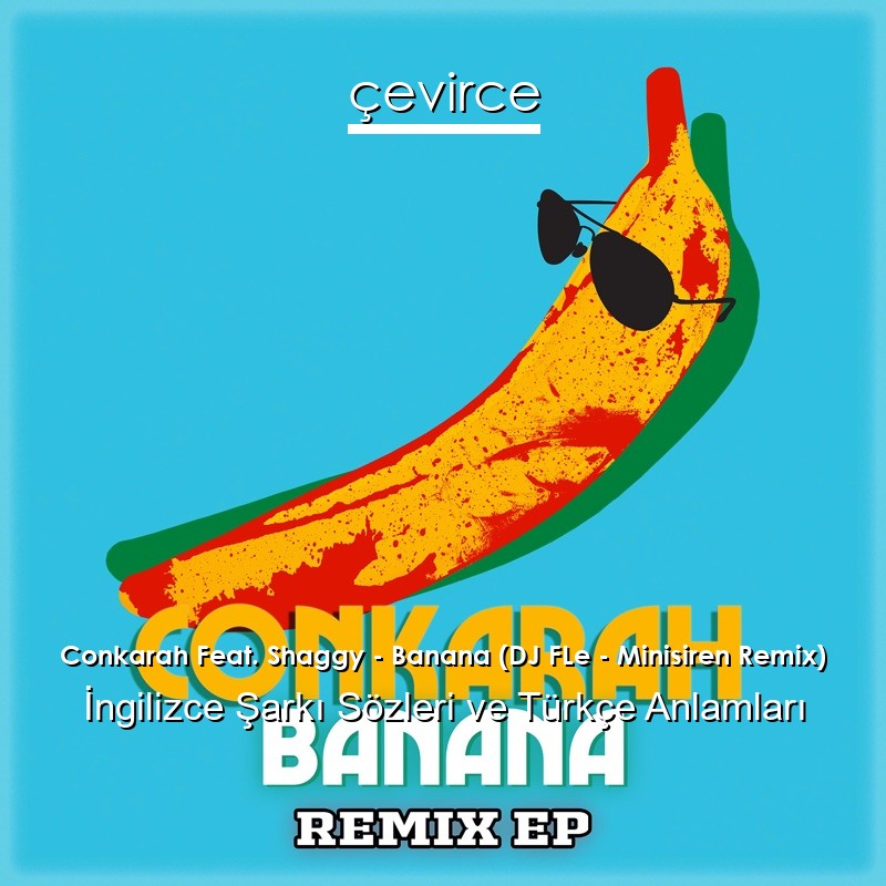 Conkarah Feat. Shaggy – Banana (DJ FLe – Minisiren Remix) İngilizce Sözleri Türkçe Anlamları