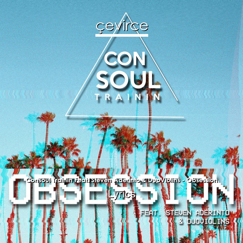 Consoul Trainin Feat. Steven Aderinto & DuoViolins – Obsession Lyrics