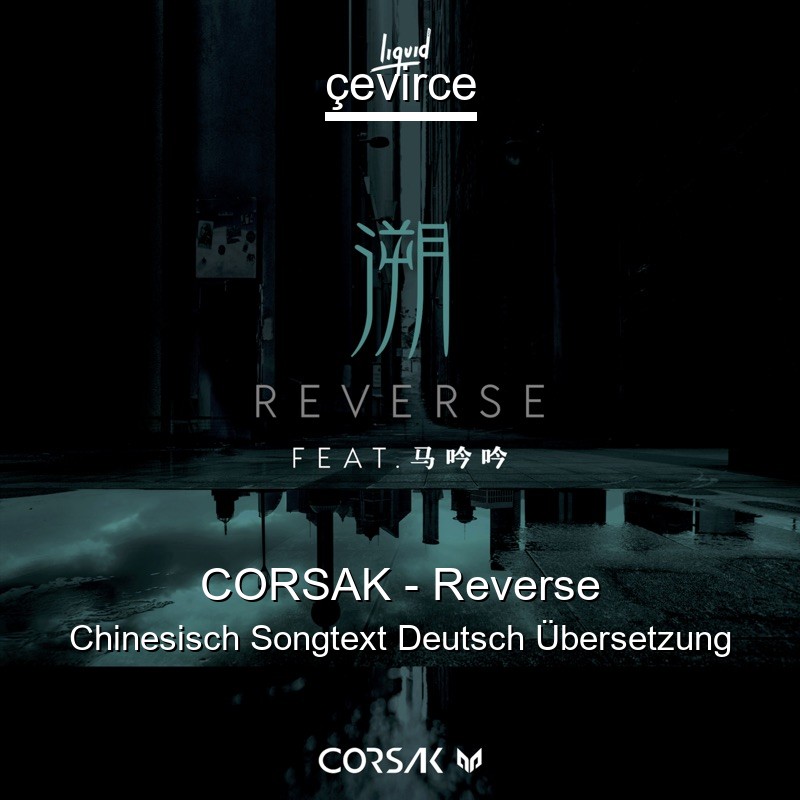 CORSAK – Reverse Chinesisch Songtext Deutsch Übersetzung