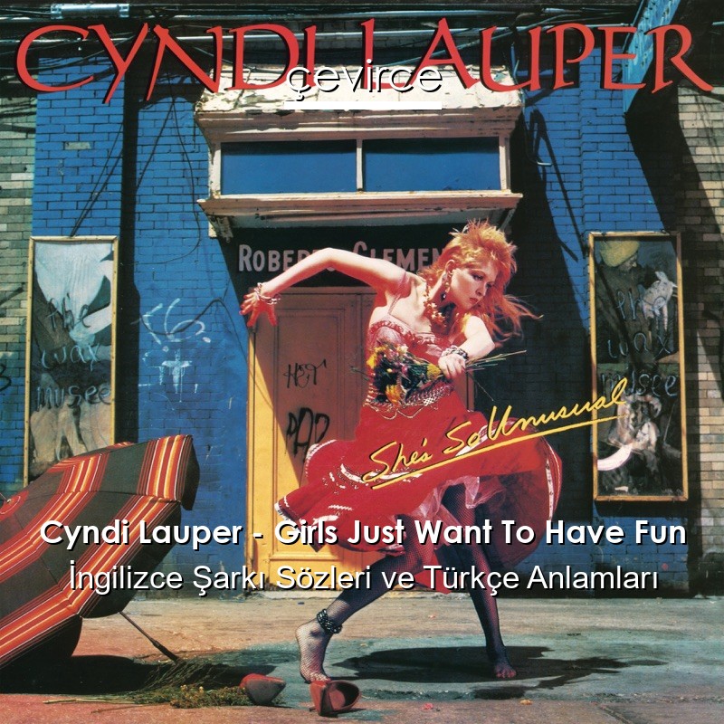 Cyndi Lauper – Girls Just Want To Have Fun İngilizce Sözleri Türkçe Anlamları