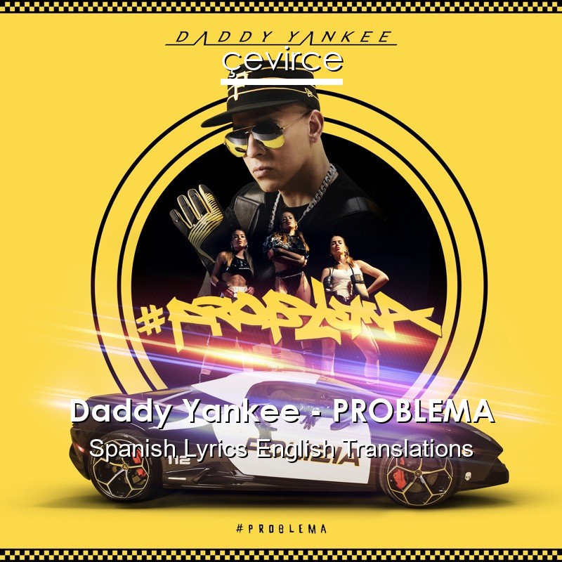 Daddy Yankee – PROBLEMA Spanish Lyrics English Translations