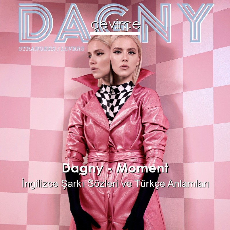 Dagny – Moment İngilizce Sözleri Türkçe Anlamları