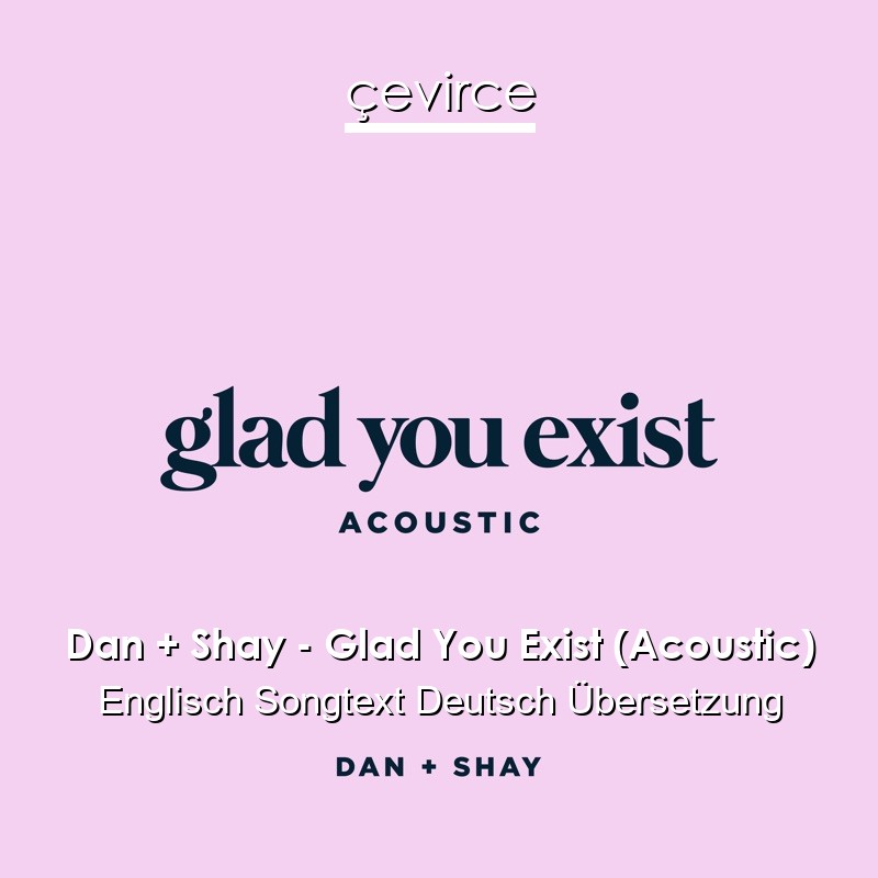 Dan + Shay – Glad You Exist (Acoustic) Englisch Songtext Deutsch Übersetzung