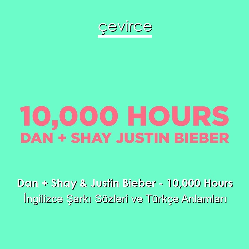 Dan + Shay & Justin Bieber – 10,000 Hours İngilizce Sözleri Türkçe Anlamları