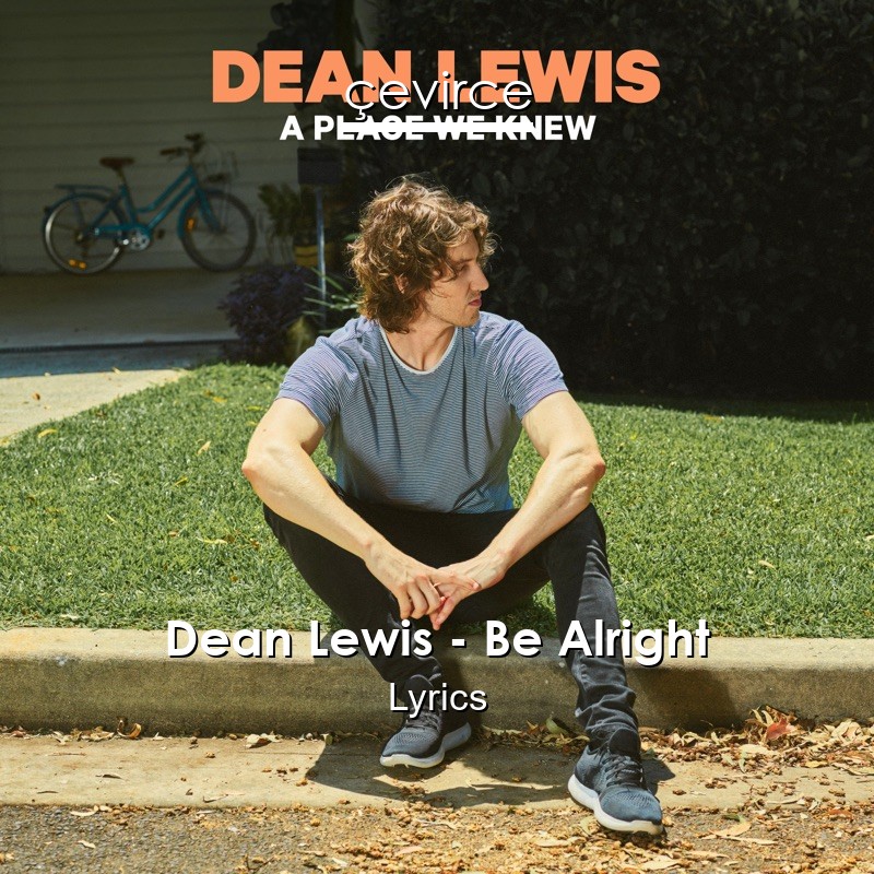 Dean Lewis – Be Alright Lyrics