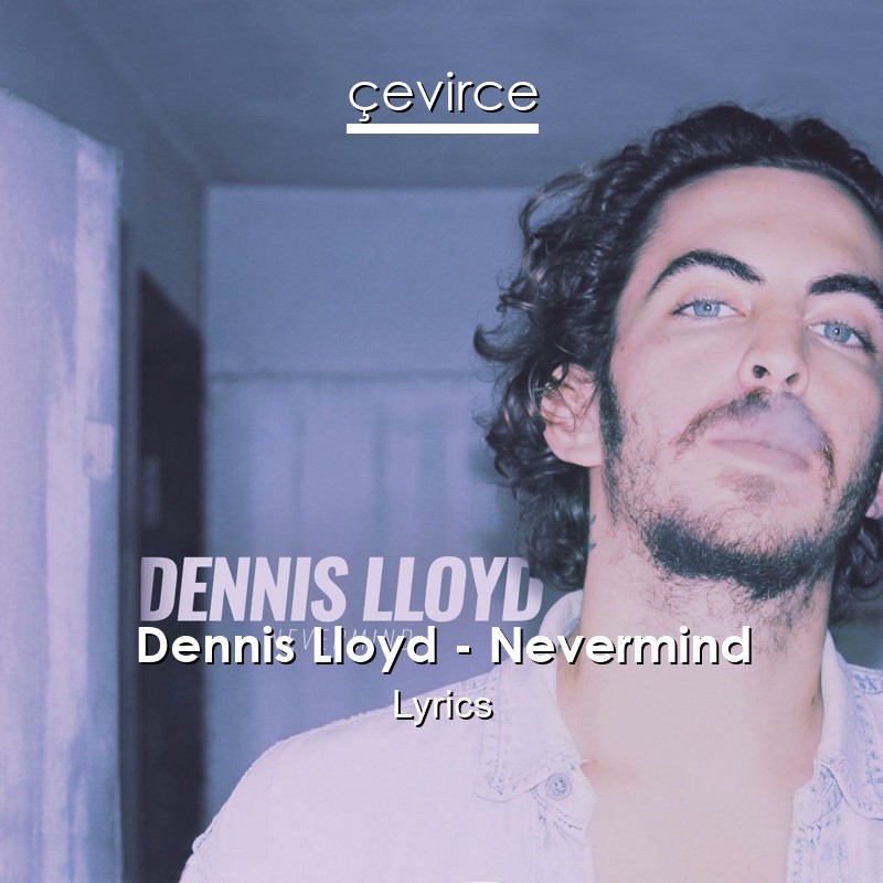 Dennis Lloyd – Nevermind Lyrics