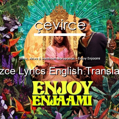 Dhee, Arivu & Santhosh Narayanan – Enjoy Enjaami  Lyrics English Translations