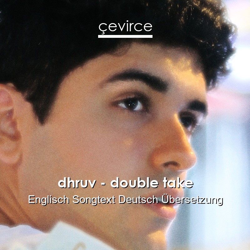 dhruv – double take Englisch Songtext Deutsch Übersetzung