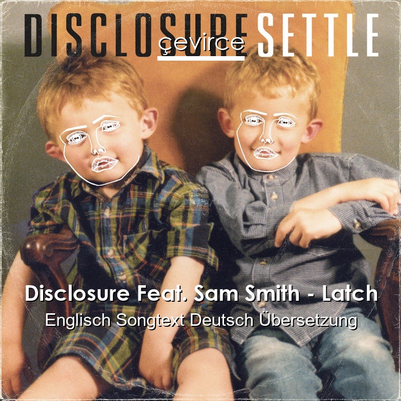 Disclosure Feat. Sam Smith – Latch Englisch Songtext Deutsch Übersetzung