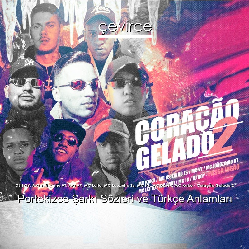 DJ BOY, MC Joãozinho VT, MC V7, MC Letto, MC Leozinho Zs, MC IG, MC Davi & MC Kako – Coração Gelado 2 Portekizce Sözleri Türkçe Anlamları