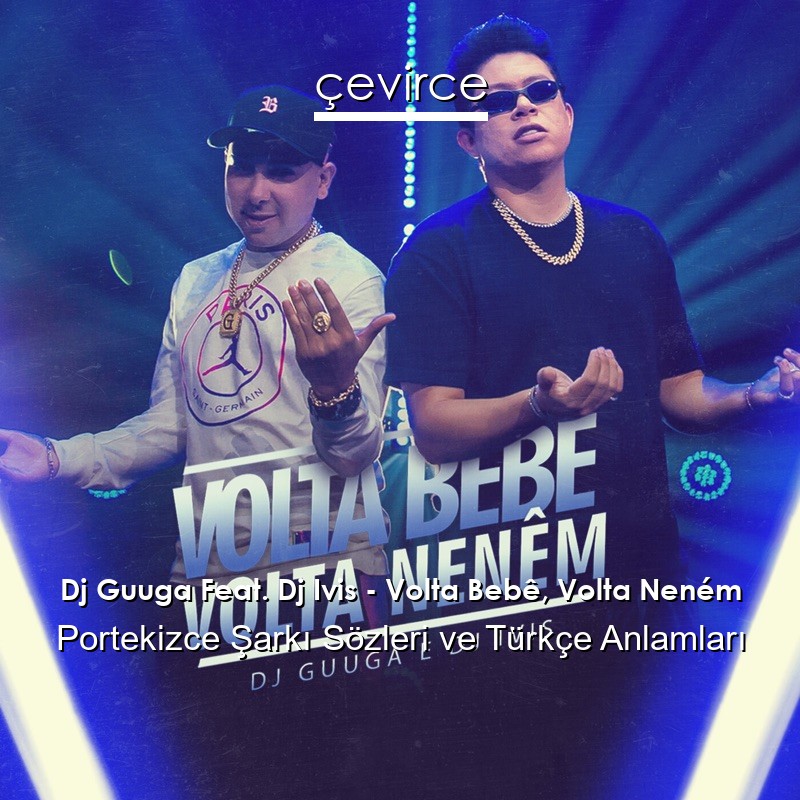 Dj Guuga Feat. Dj Ivis – Volta Bebê, Volta Neném Portekizce Sözleri Türkçe Anlamları