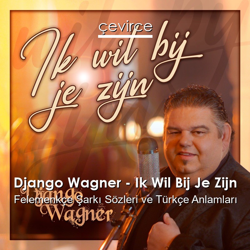 Django Wagner – Ik Wil Bij Je Zijn Felemenkçe Sözleri Türkçe Anlamları