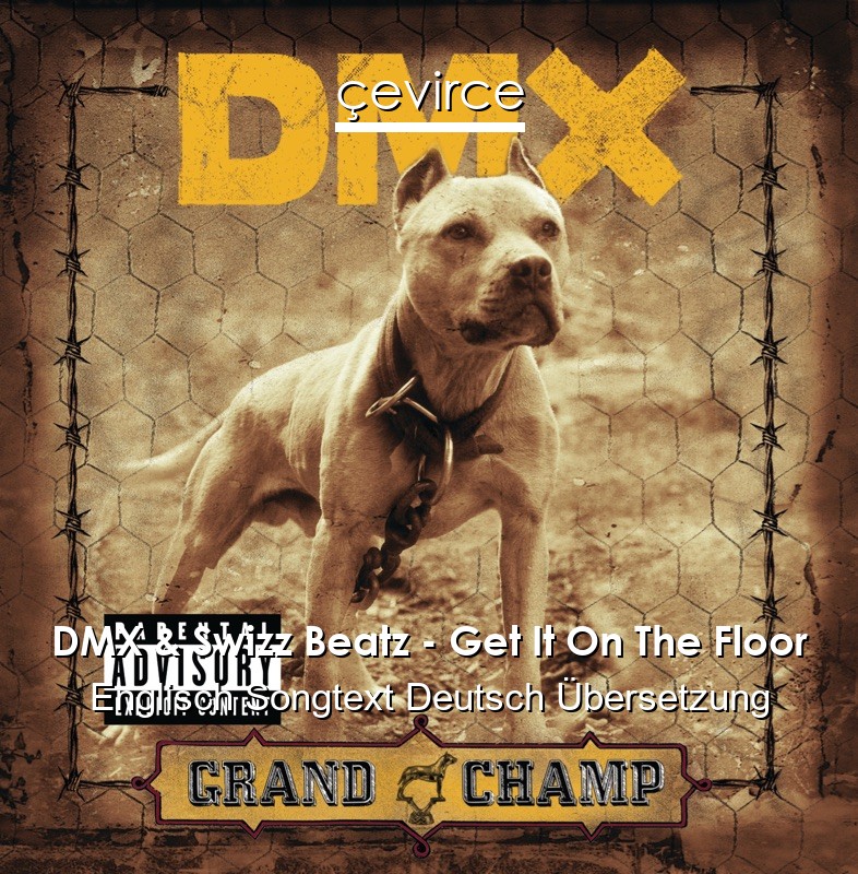 DMX & Swizz Beatz – Get It On The Floor Englisch Songtext Deutsch Übersetzung