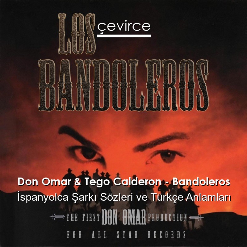 Don Omar & Tego Calderon – Bandoleros İspanyolca Sözleri Türkçe Anlamları