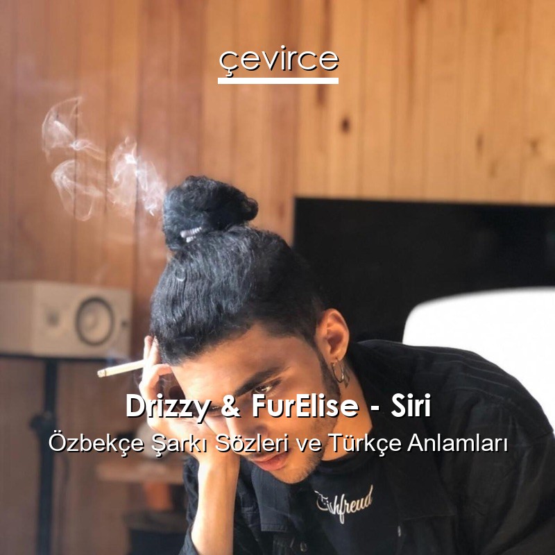 Drizzy & FurElise – Siri Özbekçe Sözleri Türkçe Anlamları