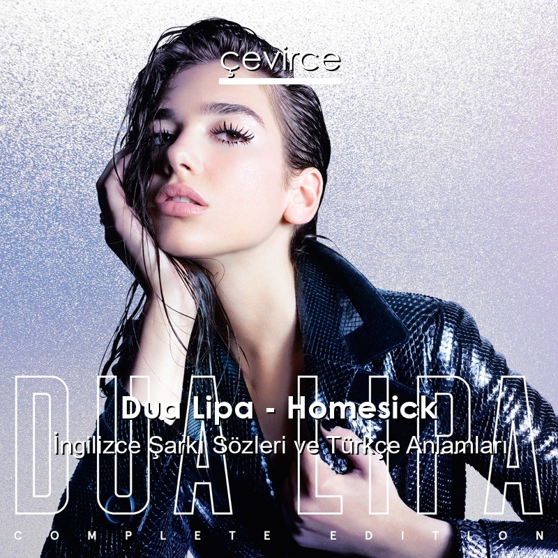 Dua Lipa – Homesick İngilizce Sözleri Türkçe Anlamları