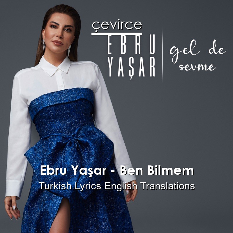 Ebru Yaşar – Ben Bilmem Turkish Lyrics English Translations