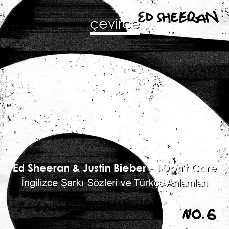 Ed Sheeran & Justin Bieber – I Don’t Care İngilizce Sözleri Türkçe Anlamları