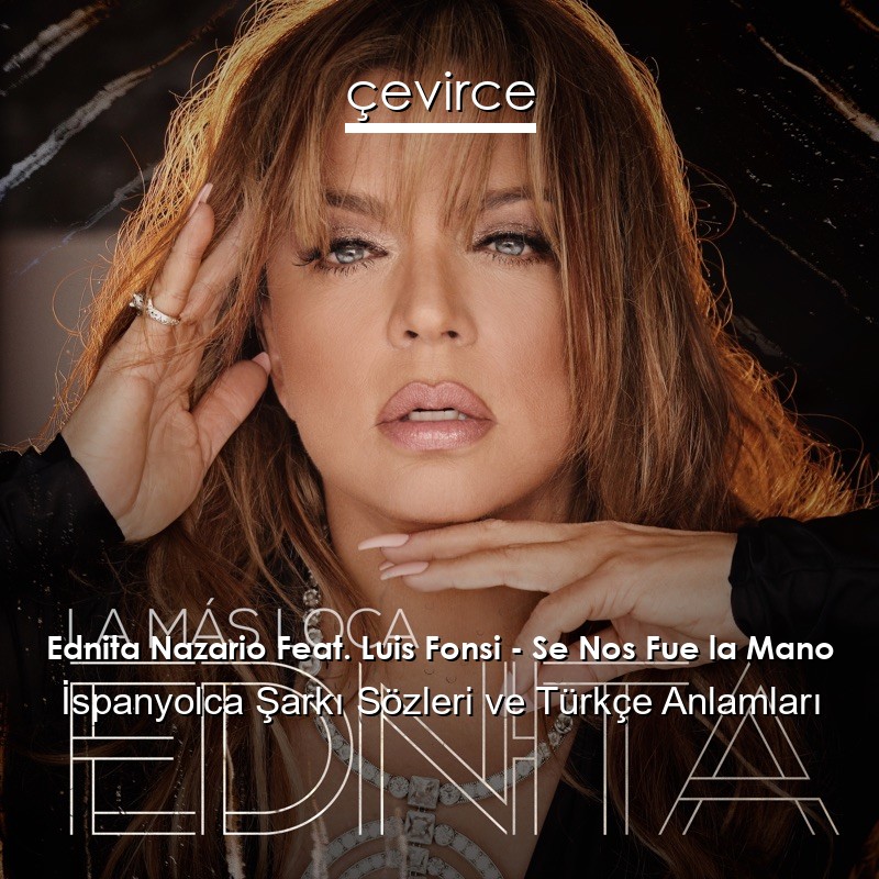 Ednita Nazario Feat. Luis Fonsi – Se Nos Fue la Mano İspanyolca Sözleri Türkçe Anlamları