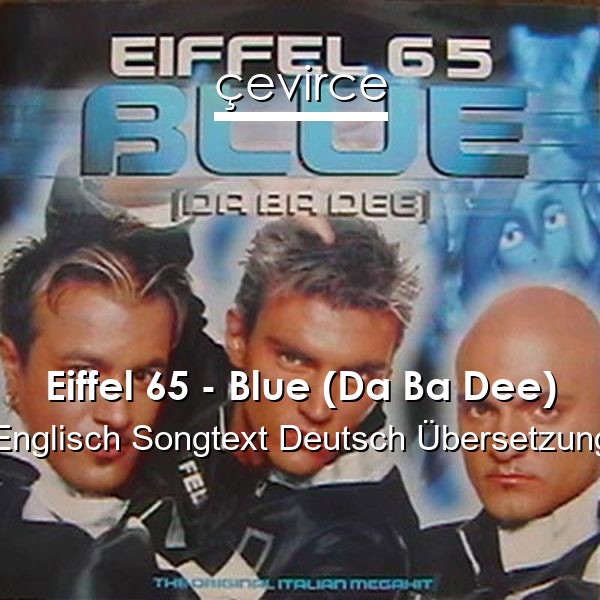 Eiffel 65 – Blue (Da Ba Dee) Englisch Songtext Deutsch Übersetzung