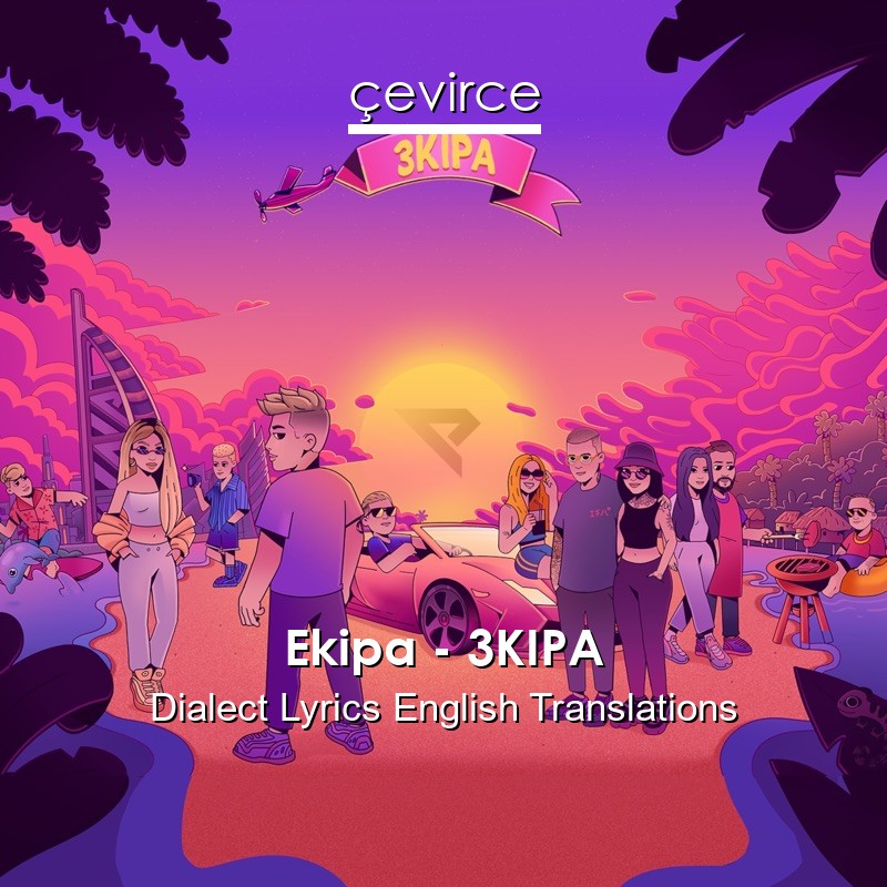 Ekipa – 3KIPA Dialect Lyrics English Translations