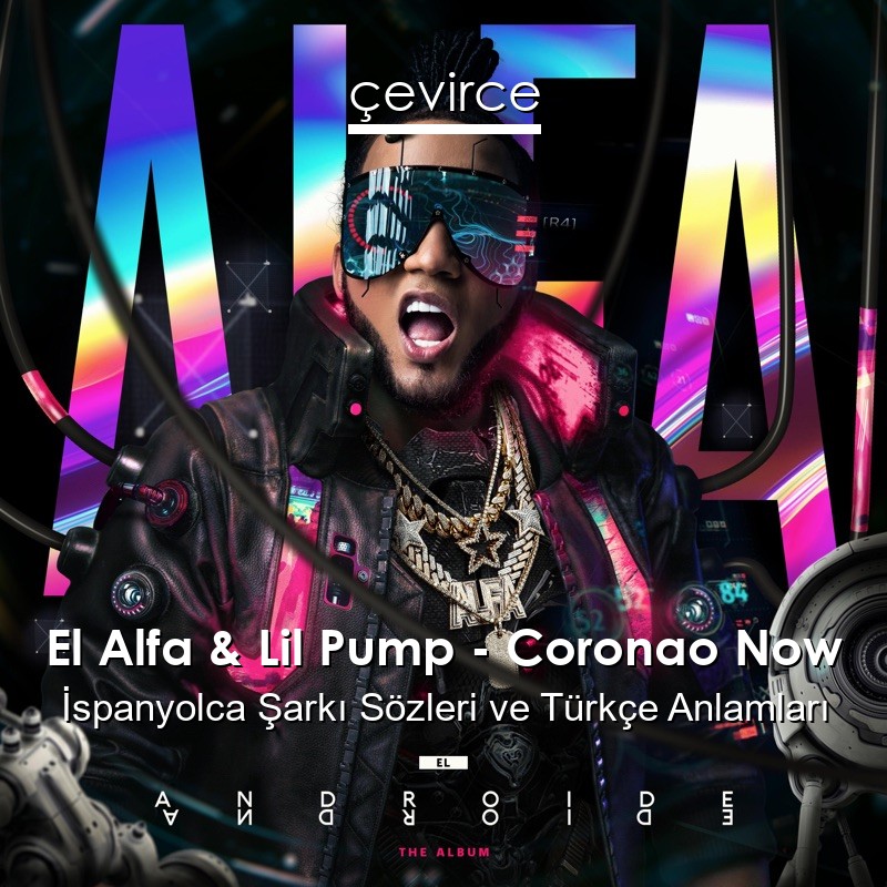 El Alfa & Lil Pump – Coronao Now İspanyolca Sözleri Türkçe Anlamları