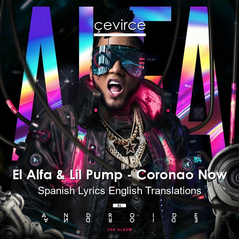 El Alfa & Lil Pump – Coronao Now Spanish Lyrics English Translations