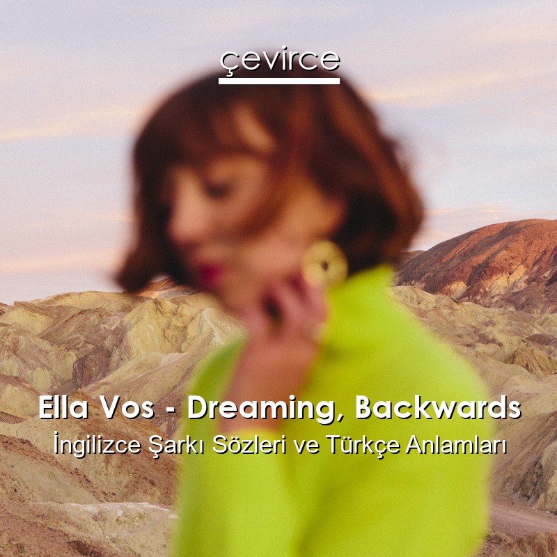 Ella Vos – Dreaming, Backwards İngilizce Sözleri Türkçe Anlamları