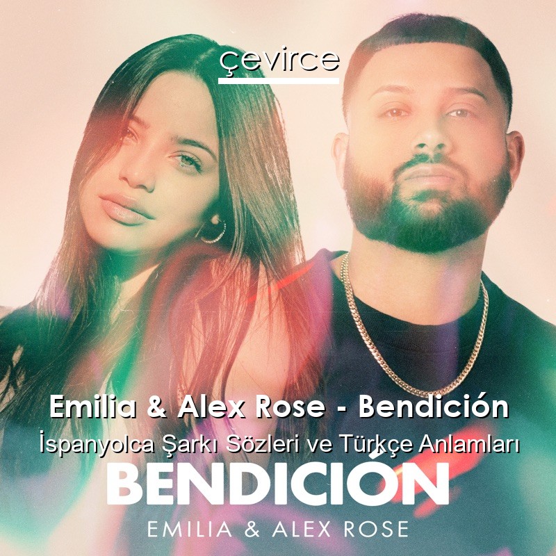 Emilia & Alex Rose – Bendición İspanyolca Sözleri Türkçe Anlamları