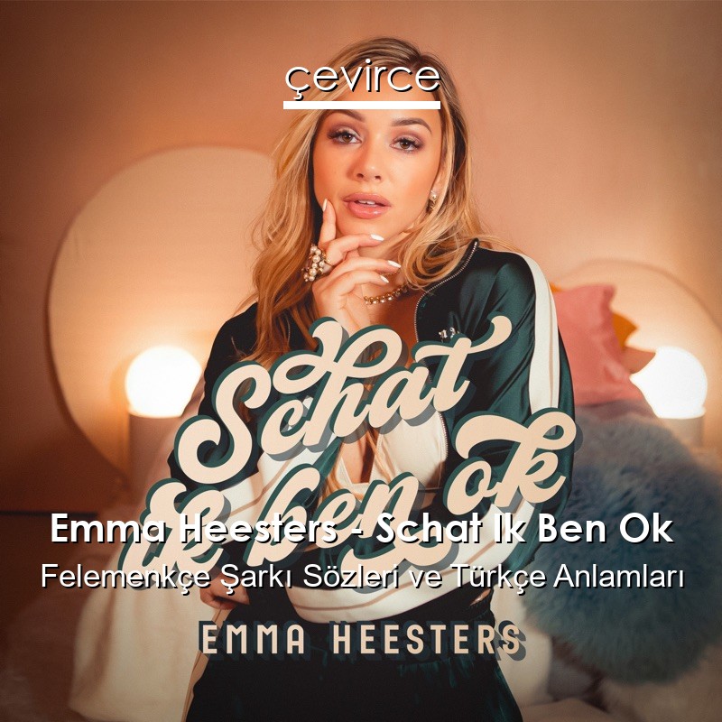 Emma Heesters – Schat Ik Ben Ok Felemenkçe Sözleri Türkçe Anlamları