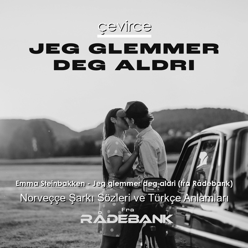 Emma Steinbakken – Jeg glemmer deg aldri (fra Rådebank) Norveççe Sözleri Türkçe Anlamları