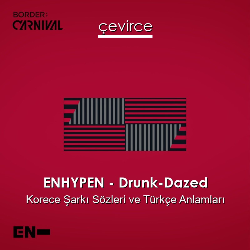 ENHYPEN – Drunk-Dazed Korece Sözleri Türkçe Anlamları