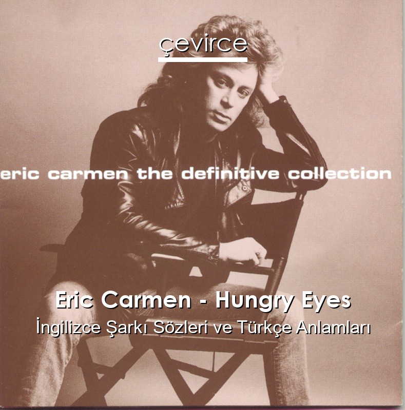 Eric Carmen – Hungry Eyes İngilizce Sözleri Türkçe Anlamları