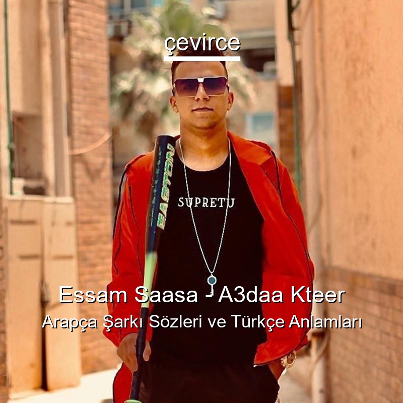 Essam Saasa – A3daa Kteer Arapça Sözleri Türkçe Anlamları