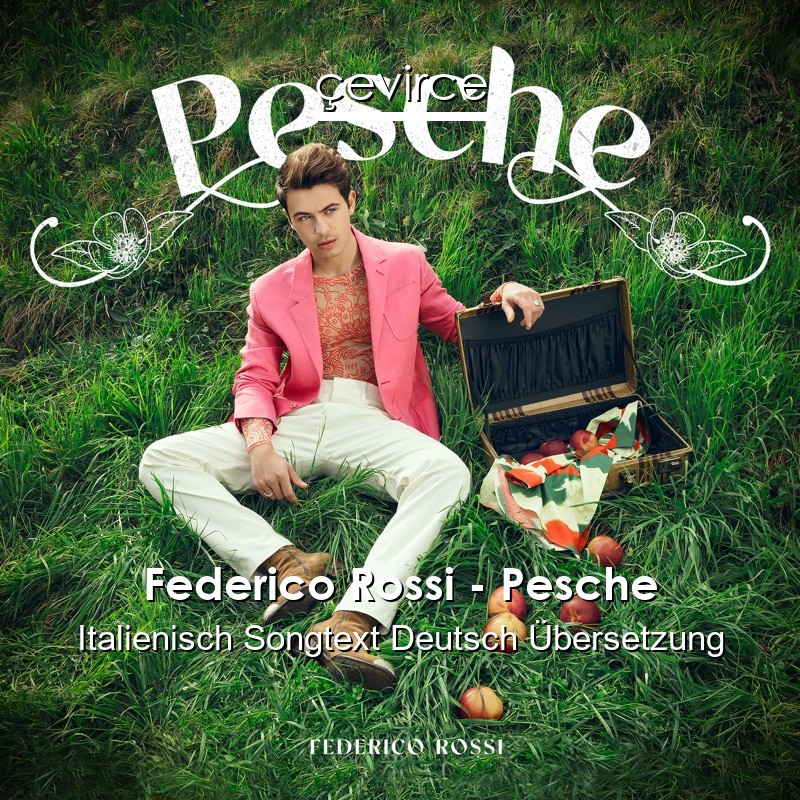 Federico Rossi – Pesche Italienisch Songtext Deutsch Übersetzung