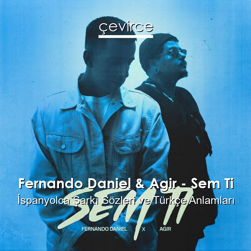 Fernando Daniel & Agir – Sem Ti İspanyolca Sözleri Türkçe Anlamları