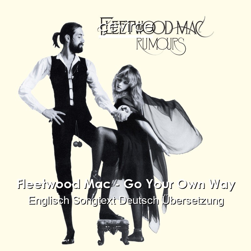 Fleetwood Mac – Go Your Own Way Englisch Songtext Deutsch Übersetzung