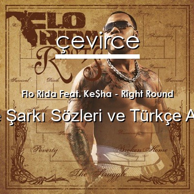 Flo Rida Feat. Ke$ha – Right Round İngilizce Sözleri Türkçe Anlamları