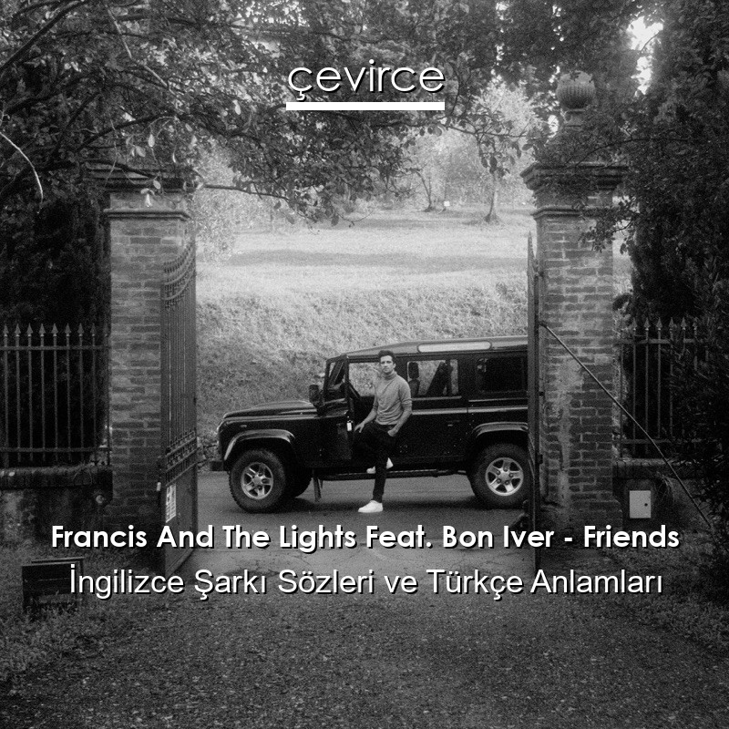 Francis And The Lights Feat. Bon Iver – Friends İngilizce Sözleri Türkçe Anlamları