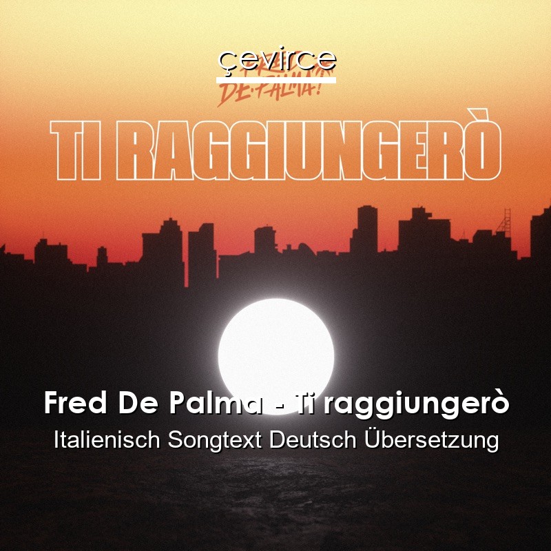 Fred De Palma – Ti raggiungerò Italienisch Songtext Deutsch Übersetzung