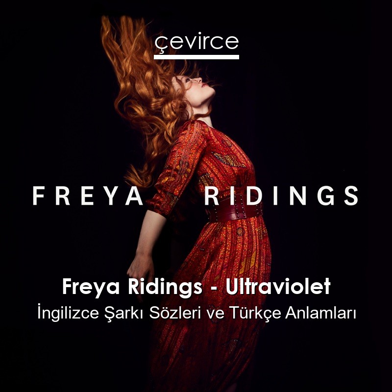 Freya Ridings – Ultraviolet İngilizce Sözleri Türkçe Anlamları