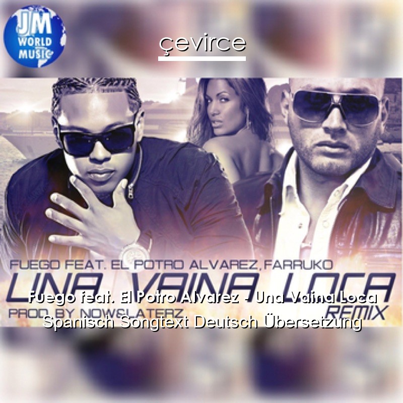 Fuego feat. El Potro Alvarez – Una Vaina Loca Spanisch Songtext Deutsch Übersetzung