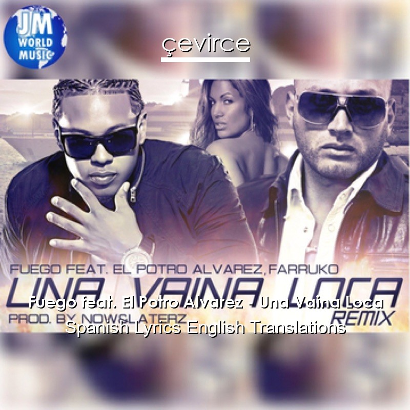 Fuego feat. El Potro Alvarez – Una Vaina Loca Spanish Lyrics English Translations