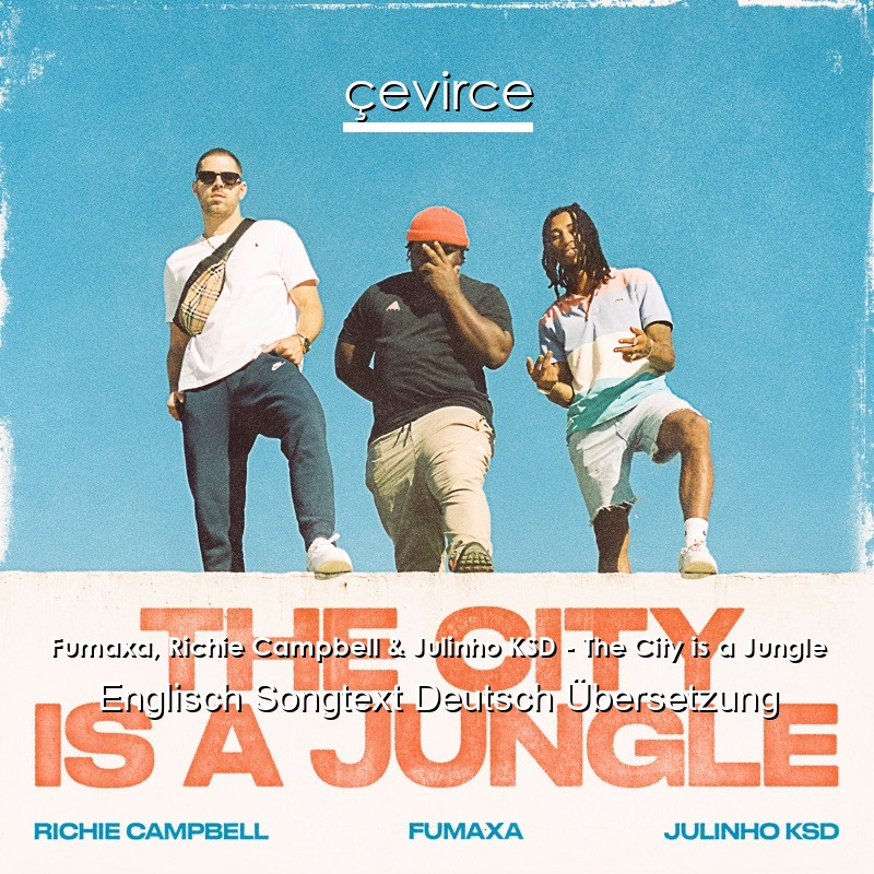 Fumaxa, Richie Campbell & Julinho KSD – The City is a Jungle Englisch Songtext Deutsch Übersetzung