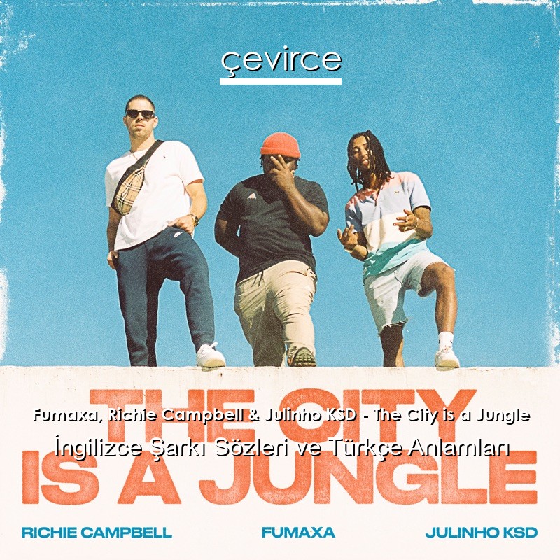 Fumaxa, Richie Campbell & Julinho KSD – The City is a Jungle İngilizce Sözleri Türkçe Anlamları