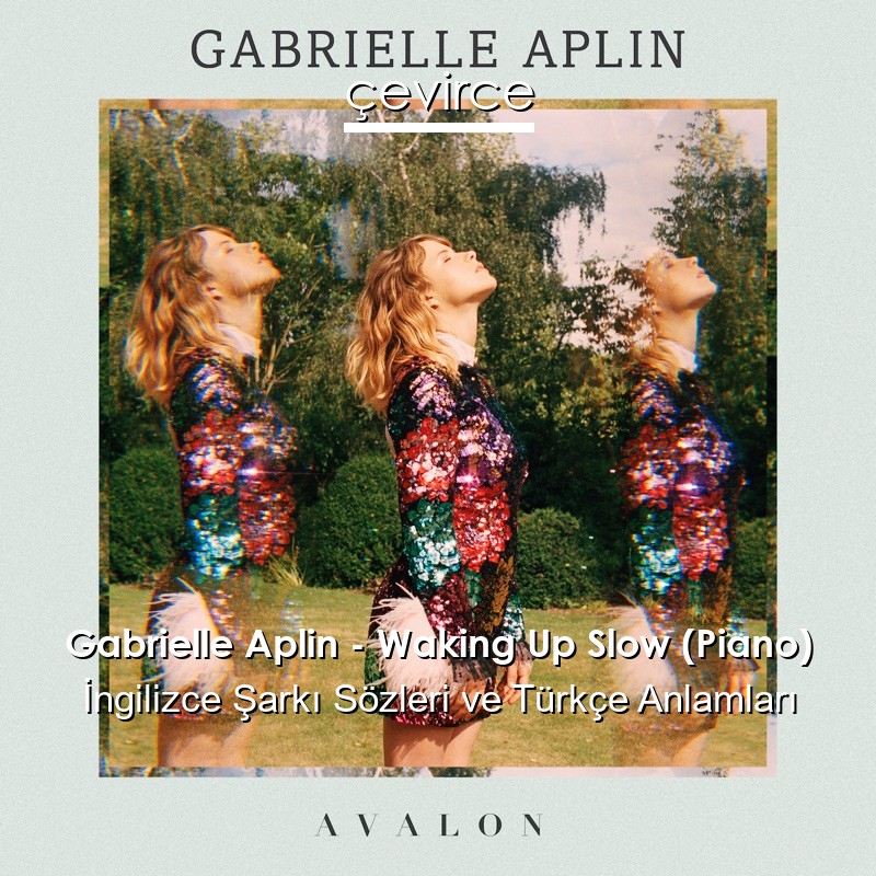 Gabrielle Aplin – Waking Up Slow (Piano) İngilizce Sözleri Türkçe Anlamları