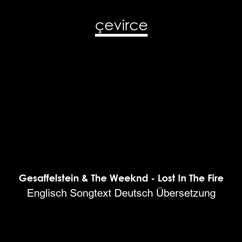 Gesaffelstein & The Weeknd – Lost In The Fire Englisch Songtext Deutsch Übersetzung