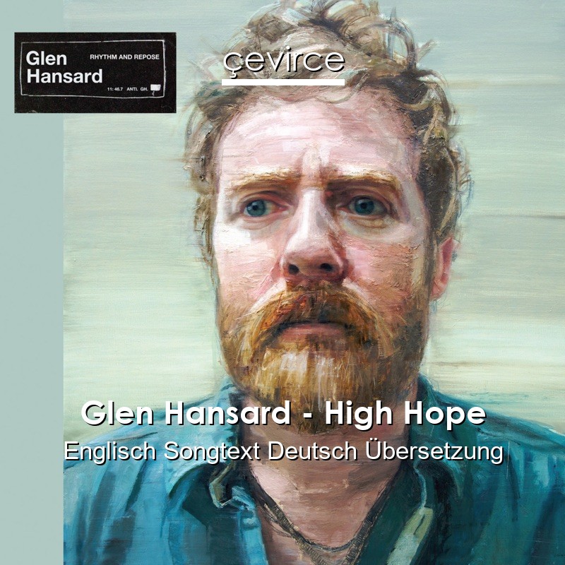 Glen Hansard – High Hope Englisch Songtext Deutsch Übersetzung